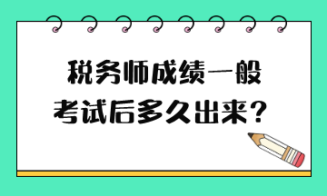 稅務(wù)師成績一般考試后多久出來？