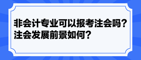 非會計專業(yè)可以報考注會嗎？注會發(fā)展前景如何？