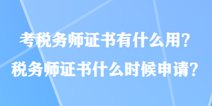 考稅務師證書有什么用？稅務師證書什么時候申請？