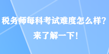 稅務(wù)師每科考試難度怎么樣？來(lái)了解一下！