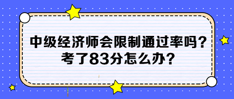 中級(jí)經(jīng)濟(jì)師會(huì)限制通過率嗎？考了83分怎么辦？