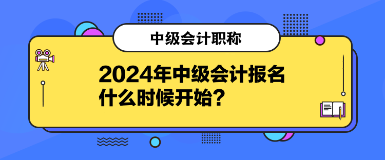 2024年中級(jí)會(huì)計(jì)報(bào)名什么時(shí)候開始？