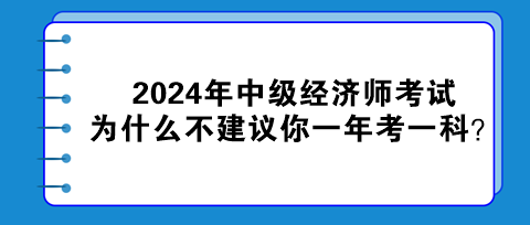 2024年中級(jí)經(jīng)濟(jì)師考試為什么不建議你一年考一科？