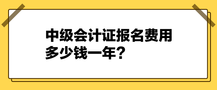 2024中級會計(jì)證報(bào)名費(fèi)用多少錢一年？