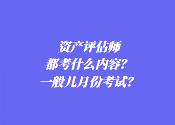 資產(chǎn)評(píng)估師都考什么內(nèi)容？一般幾月份考試？