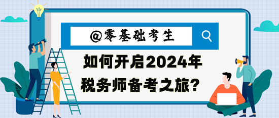 零基礎(chǔ)考生如何開(kāi)啟2024年稅務(wù)師備考之旅呢？