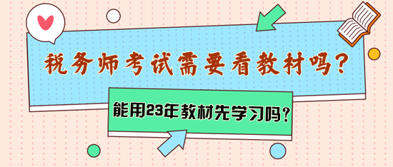 稅務(wù)師考試需要看教材嗎？能用2023年教材先學(xué)習(xí)嗎？