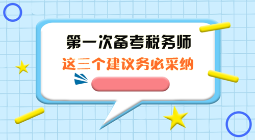 第一次備考稅務(wù)師這三個(gè)建議務(wù)必采納！