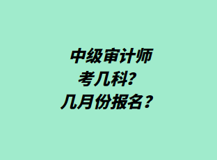 中級審計(jì)師考幾科？幾月份報(bào)名？