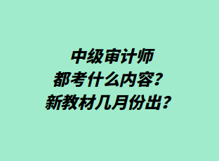 中級(jí)審計(jì)師都考什么內(nèi)容？新教材幾月份出？