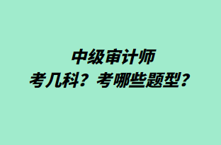 中級(jí)審計(jì)師考幾科？考哪些題型？