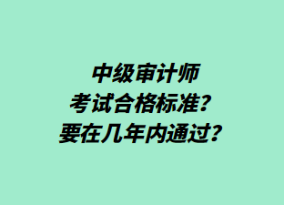 中級(jí)審計(jì)師考試合格標(biāo)準(zhǔn)？要在幾年內(nèi)通過(guò)？