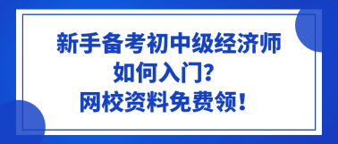 新手備考初中級經(jīng)濟師如何入門？網(wǎng)校資料免費領！