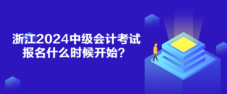 浙江2024中級會計(jì)考試報(bào)名什么時候開始？