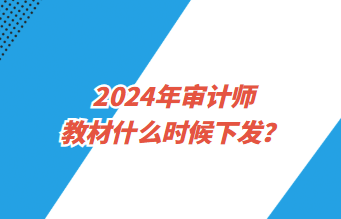 2024年審計(jì)師教材什么時候下發(fā)？