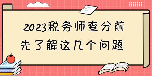 2023稅務(wù)師考試成績(jī)12月28日起可查！查分前先了解這些