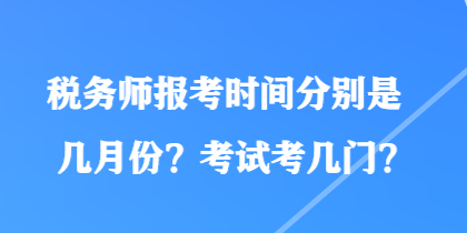 稅務師報考時間分別是幾月份？考試考幾門？