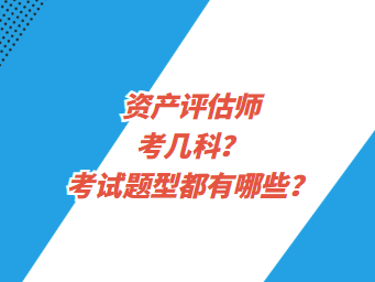 資產(chǎn)評估師考幾科？考試題型都有哪些？