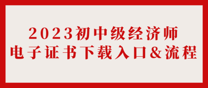 2023初中級(jí)經(jīng)濟(jì)師電子證書(shū)下載入口&流程_