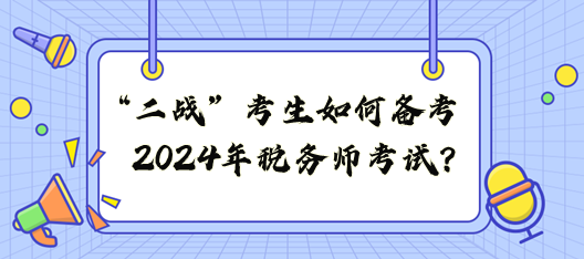 “二戰(zhàn)”考生如何備戰(zhàn)2024年稅務(wù)師考試？