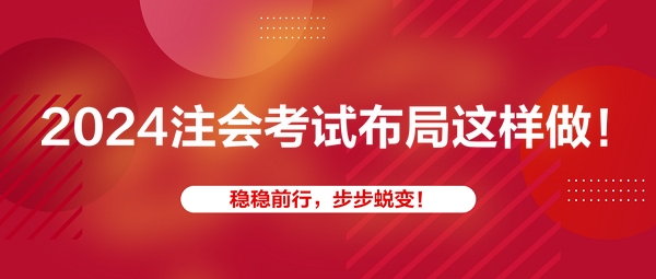 2024注會(huì)考試布局這樣做！穩(wěn)穩(wěn)前行，步步蛻變！