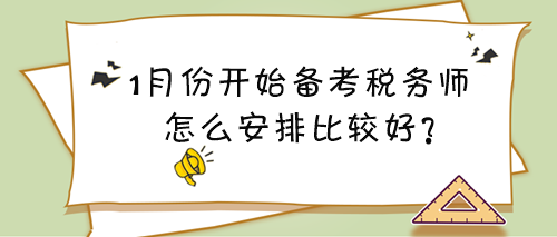 1月份開始備考稅務(wù)師看什么？怎么安排比較好？