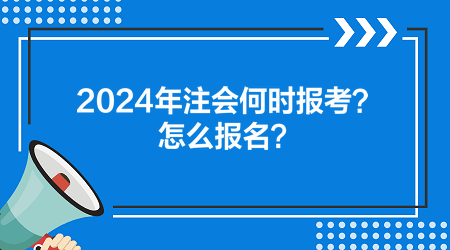 2024年注會(huì)何時(shí)報(bào)考？怎么報(bào)名？