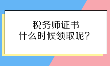 稅務師證書什么時候領取呢？