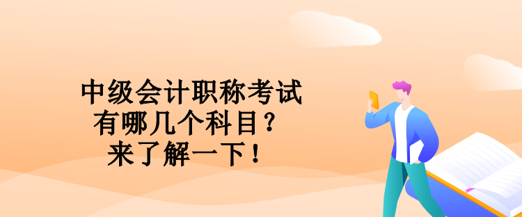 中級會計職稱考試有哪幾個科目？來了解一下！