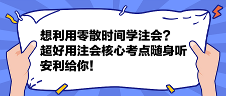 想利用零散時(shí)間學(xué)注會(huì)？這個(gè)超好用的注會(huì)核心考點(diǎn)隨身聽(tīng)安利給你！