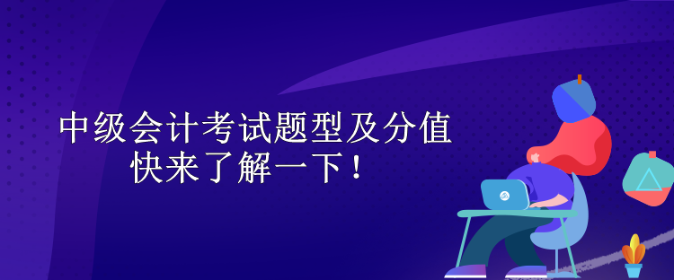 中級會(huì)計(jì)考試題型及分值 快來了解一下！