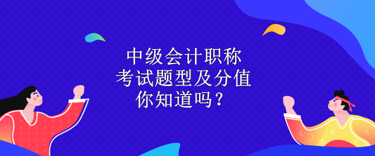 中級會計職稱考試題型及分值 你知道嗎？