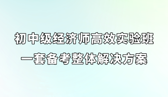 初中級經濟師高效實驗班 一套備考整體解決方案_