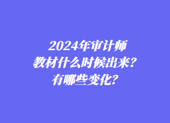 2024年審計師教材什么時候出來？有哪些變化？