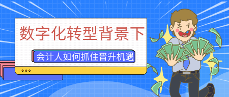 數(shù)字化轉(zhuǎn)型背景下，會(huì)計(jì)人員如何抓住晉升機(jī)遇？