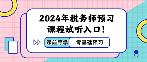 2024年稅務(wù)師預(yù)習(xí)階段課程免費(fèi)試聽