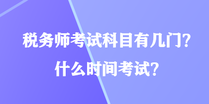 稅務(wù)師考試科目有幾門？什么時(shí)間考試？