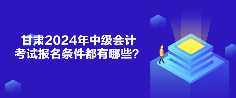 甘肅2024年中級會計(jì)考試報名條件都有哪些？