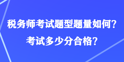 稅務(wù)師考試題型題量如何？考試多少分合格？