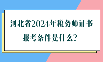 河北省2024年稅務(wù)師證書(shū)報(bào)考條件是什么？