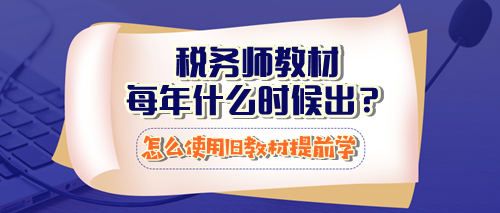 稅務(wù)師教材每年什么時(shí)候出？怎么使用23年教材提前學(xué)習(xí)？