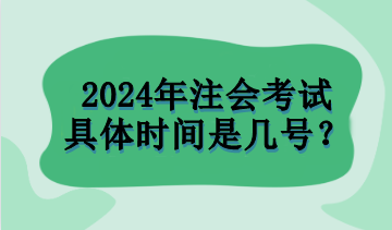 2024年注會(huì)考試具體時(shí)間是幾號(hào)？