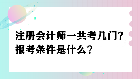 注冊(cè)會(huì)計(jì)師一共考幾門？報(bào)考條件是什么？