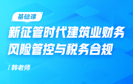 新征管時代建筑業(yè)財務風險管控與稅務合規(guī)