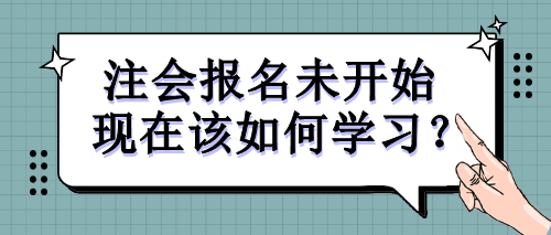 注會報名未開始 現(xiàn)在該如何學(xué)習(xí)？