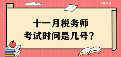 十一月稅務(wù)師考試時(shí)間是幾號(hào)？每個(gè)科目具體安排出了嗎？