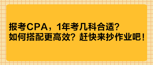 報考CPA，1年考幾科合適？如何搭配更高效？趕快來抄作業(yè)吧！