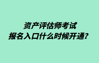 資產(chǎn)評估師考試報名入口什么時候開通？