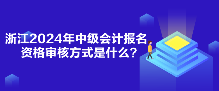 浙江2024年中級會計報名資格審核方式是什么？