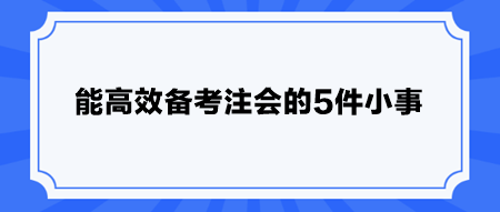 能高效備考注會的5件小事 快安排！